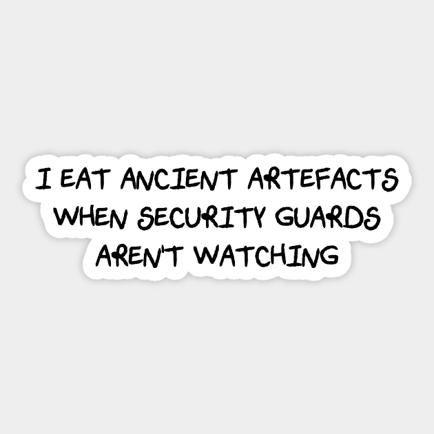 I Eat Ancient Artefacts When Security Guards Aren't Watching (Scratchy Font) Sticker by Quirkball